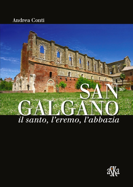 San Galgano: il santo, l’eremo, l’abbazia